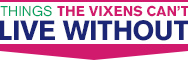 Things the Vixens Can't Live Without